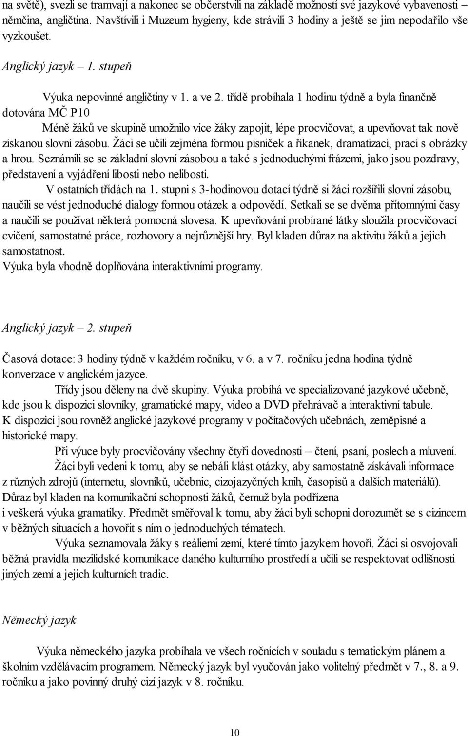 třídě probíhala 1 hodinu týdně a byla finančně dotována MČ P10 Méně žáků ve skupině umožnilo více žáky zapojit, lépe procvičovat, a upevňovat tak nově získanou slovní zásobu.