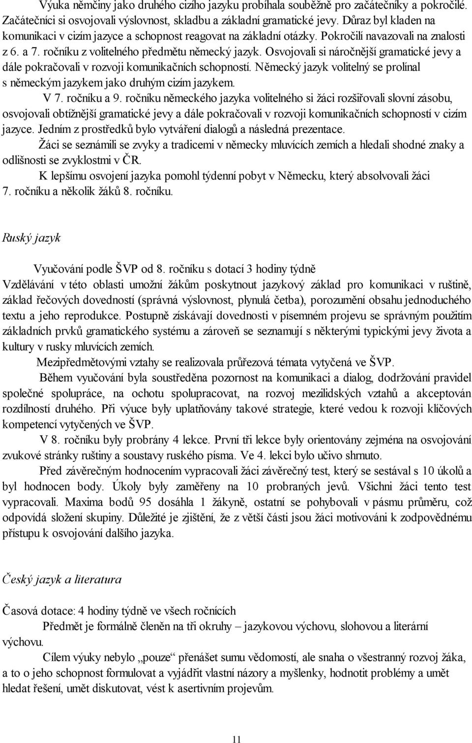 Osvojovali si náročnější gramatické jevy a dále pokračovali v rozvoji komunikačních schopností. Německý jazyk volitelný se prolínal s německým jazykem jako druhým cizím jazykem. V 7. ročníku a 9.