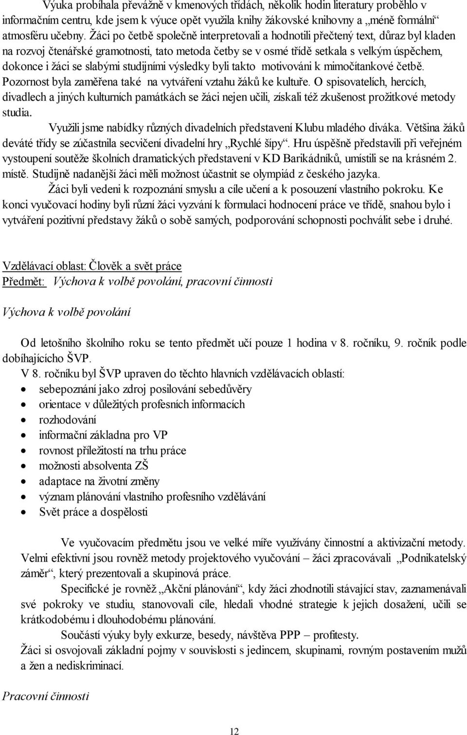 slabými studijními výsledky byli takto motivováni k mimočítankové četbě. Pozornost byla zaměřena také na vytváření vztahu žáků ke kultuře.