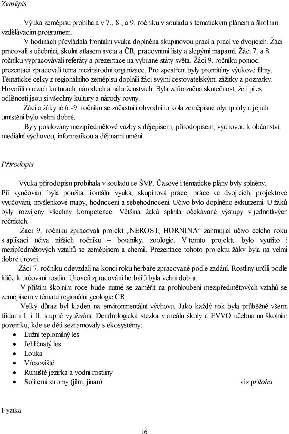 ročníku vypracovávali referáty a prezentace na vybrané státy světa. Žáci 9. ročníku pomocí prezentací zpracovali téma mezinárodní organizace. Pro zpestření byly promítány výukové filmy.