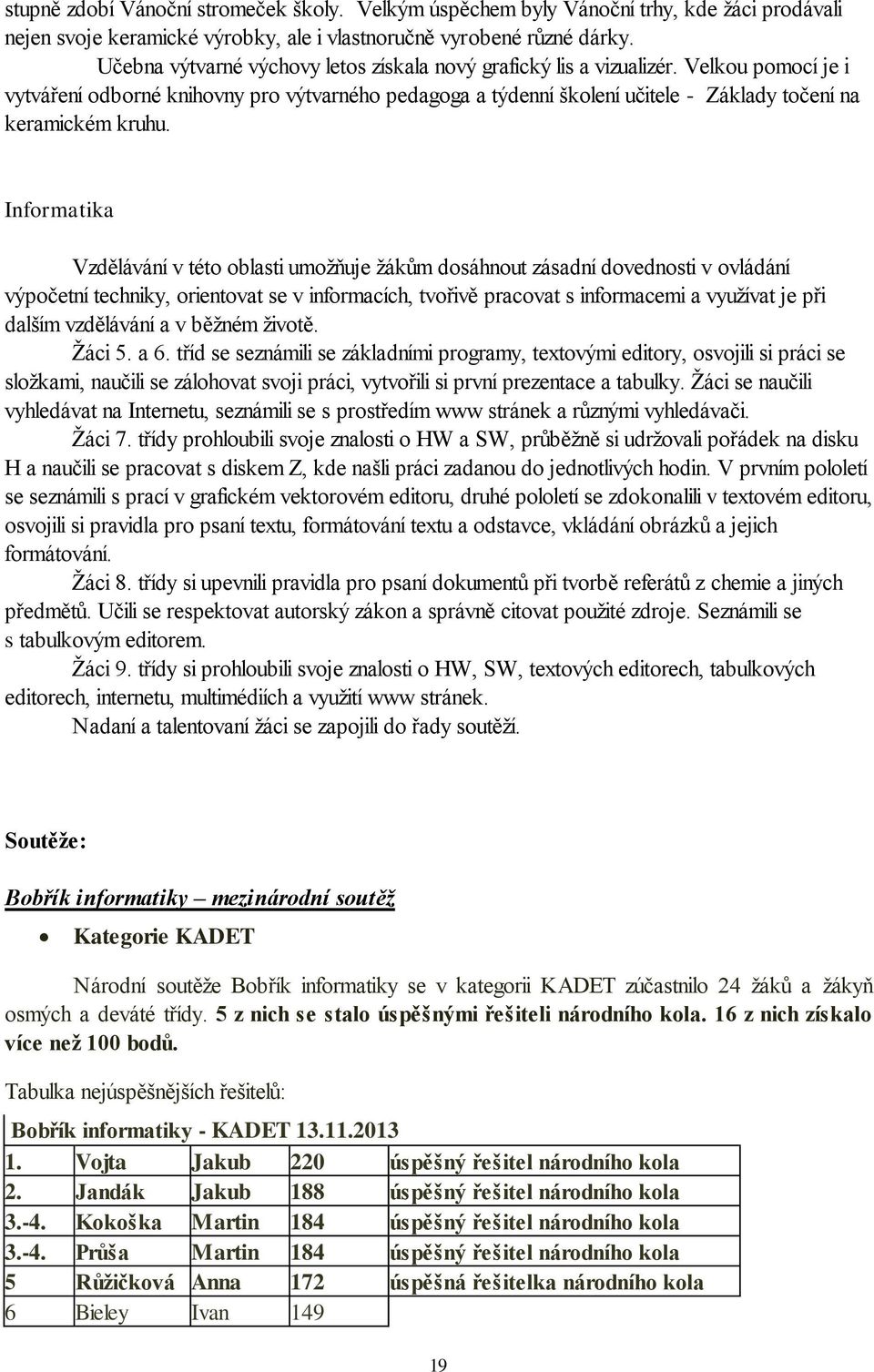 Velkou pomocí je i vytváření odborné knihovny pro výtvarného pedagoga a týdenní školení učitele - Základy točení na keramickém kruhu.