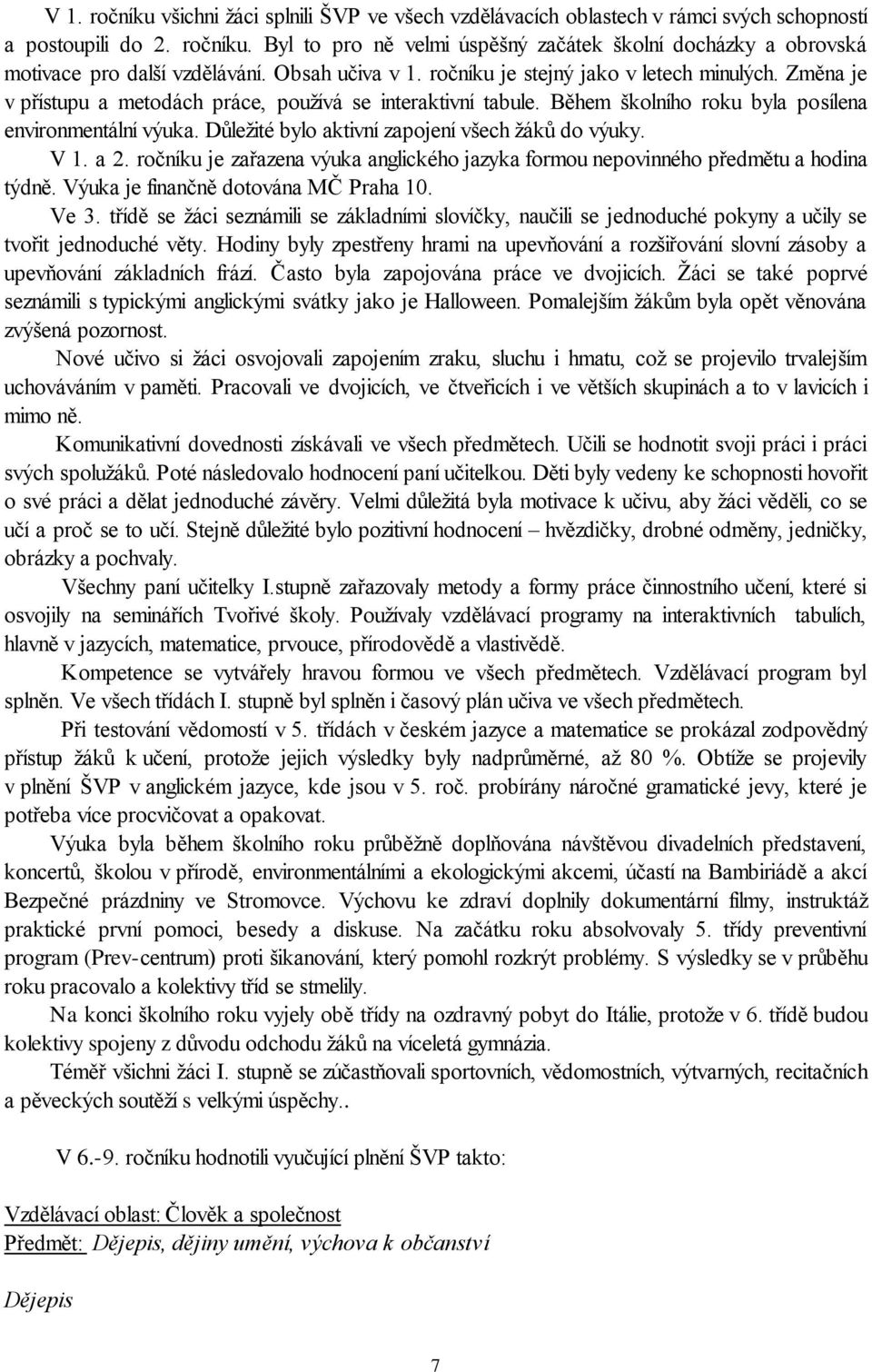 Důležité bylo aktivní zapojení všech žáků do výuky. V 1. a 2. ročníku je zařazena výuka anglického jazyka formou nepovinného předmětu a hodina týdně. Výuka je finančně dotována MČ Praha 10. Ve 3.