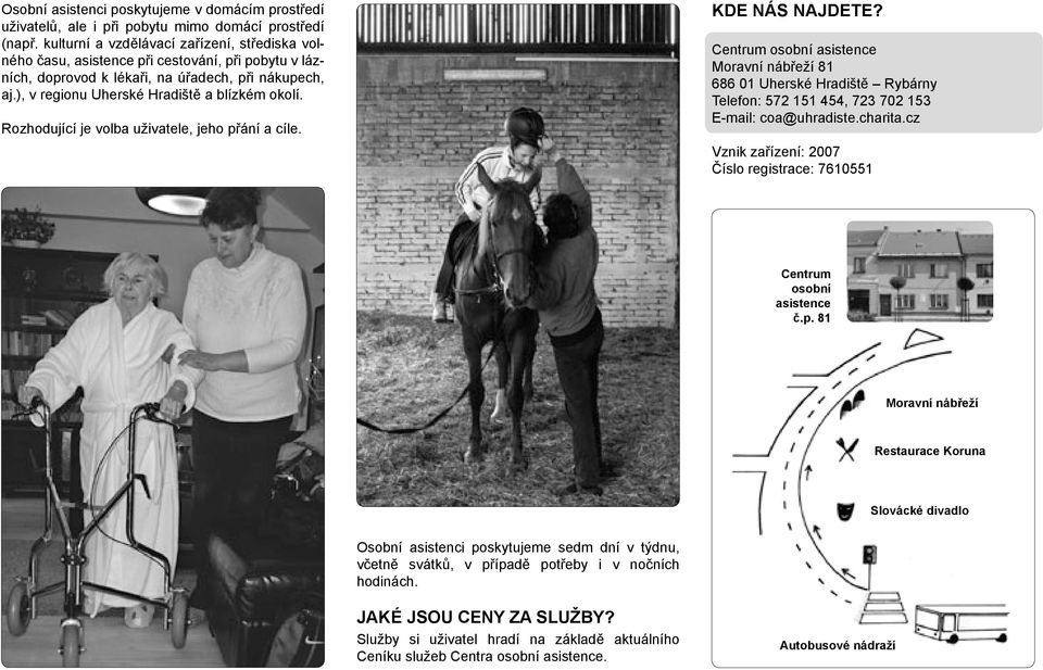 Rozhodující je volba uživatele, jeho přání a cíle. KDE NÁS NAJDETE? Centrum osobní asistence Moravní nábřeží 81 686 01 Uherské Hradiště Rybárny Telefon: 572 151 454, 723 702 153 E-mail: coa@uhradiste.