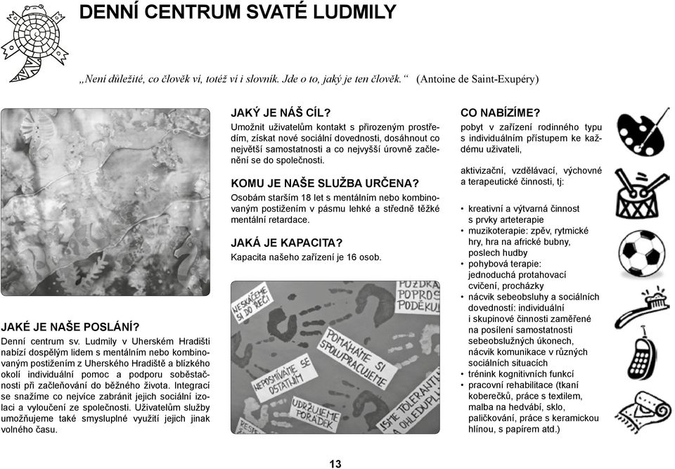 života. Integrací se snažíme co nejvíce zabránit jejich sociální izolaci a vyloučení ze společnosti. Uživatelům služby umožňujeme také smysluplné využití jejich jinak volného času. JAKÝ JE NÁŠ CÍL?