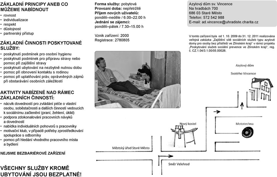 obstarávání osobních záležitostí Aktivity nabízené nad rámec základních činností: nácvik dovedností pro zvládání péče o vlastní osobu, soběstačnosti a dalších činností vedoucích k sociálnímu