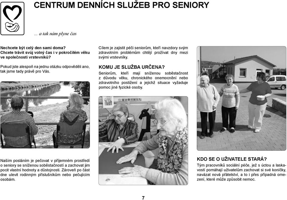 Komu je služba určena? Seniorům, kteří mají sníženou soběstačnost z důvodu věku, chronického onemocnění nebo zdravotního postižení a jejichž situace vyžaduje pomoc jiné fyzické osoby.