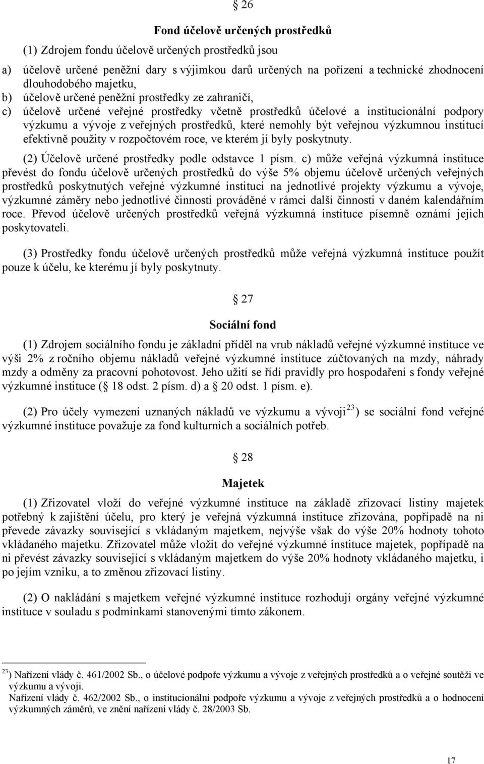 veřejnou výzkumnou institucí efektivně použity v rozpočtovém roce, ve kterém jí byly poskytnuty. (2) Účelově určené prostředky podle odstavce 1 písm.