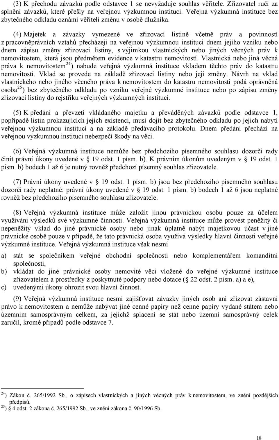 (4) Majetek a závazky vymezené ve zřizovací listině včetně práv a povinností z pracovněprávních vztahů přecházejí na veřejnou výzkumnou instituci dnem jejího vzniku nebo dnem zápisu změny zřizovací