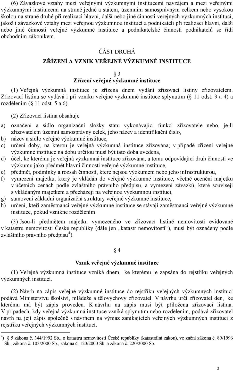 veřejné výzkumné instituce a podnikatelské činnosti podnikatelů se řídí obchodním zákoníkem.