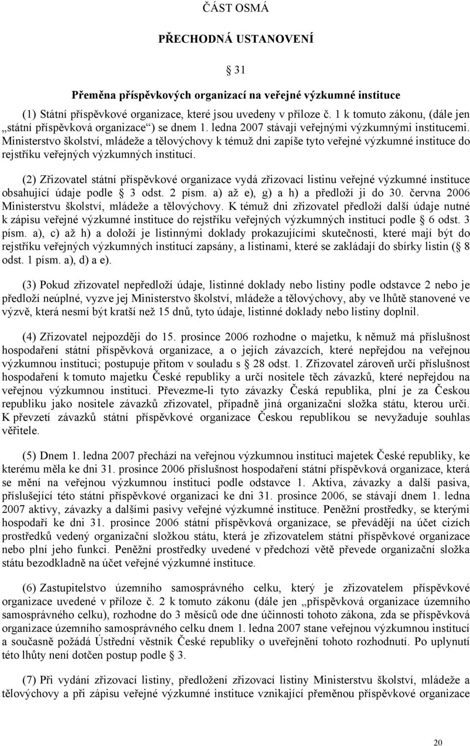 Ministerstvo školství, mládeže a tělovýchovy k témuž dni zapíše tyto veřejné výzkumné instituce do rejstříku veřejných výzkumných institucí.