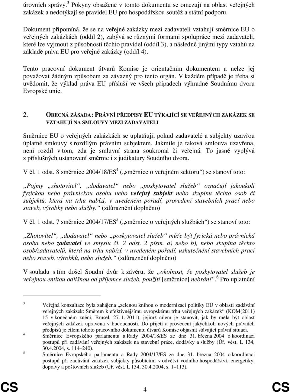 těchto pravidel (oddíl 3), a následně jinými typy vztahů na základě práva EU pro veřejné zakázky (oddíl 4).