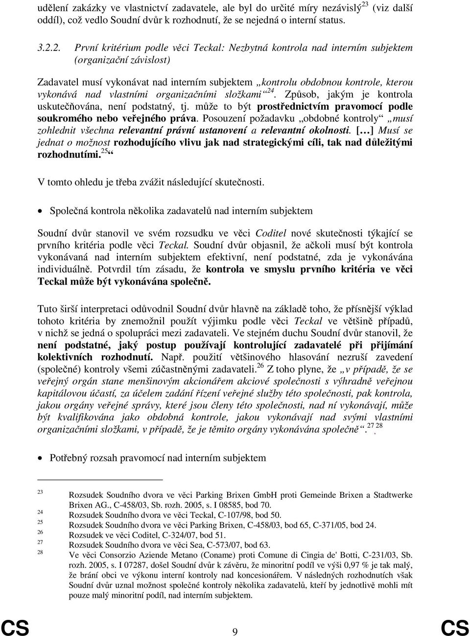 2. První kritérium podle věci Teckal: Nezbytná kontrola nad interním subjektem (organizační závislost) Zadavatel musí vykonávat nad interním subjektem kontrolu obdobnou kontrole, kterou vykonává nad