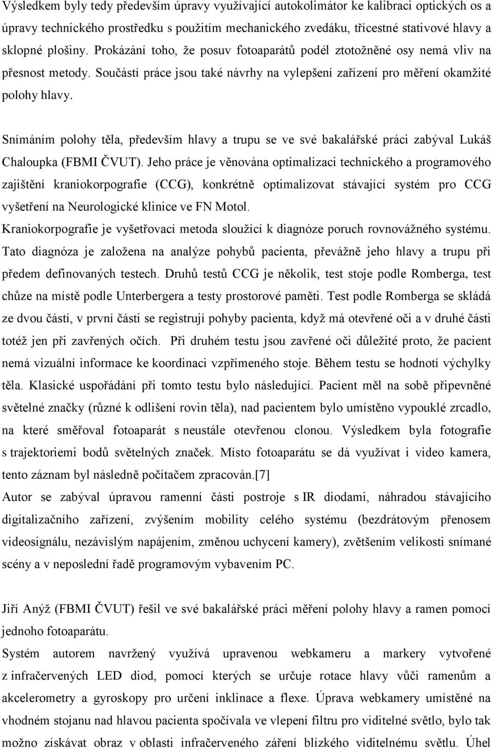 Snímáním polohy těla, především hlavy a trupu se ve své bakalářské práci zabýval Lukáš Chaloupka (FBMI ČVUT).