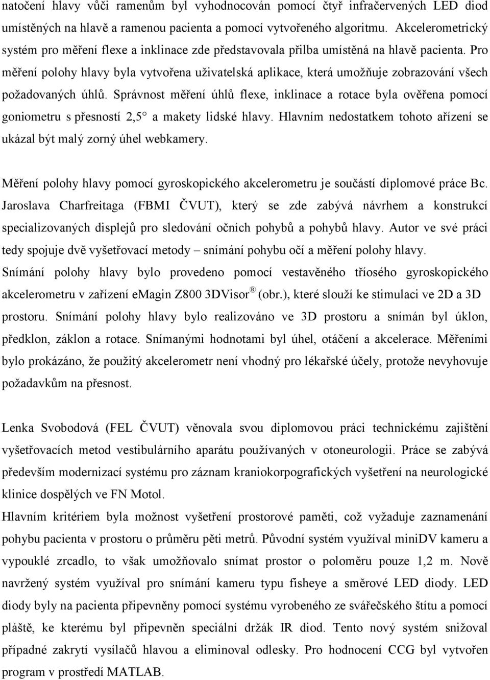 Pro měření polohy hlavy byla vytvořena uživatelská aplikace, která umožňuje zobrazování všech požadovaných úhlů.