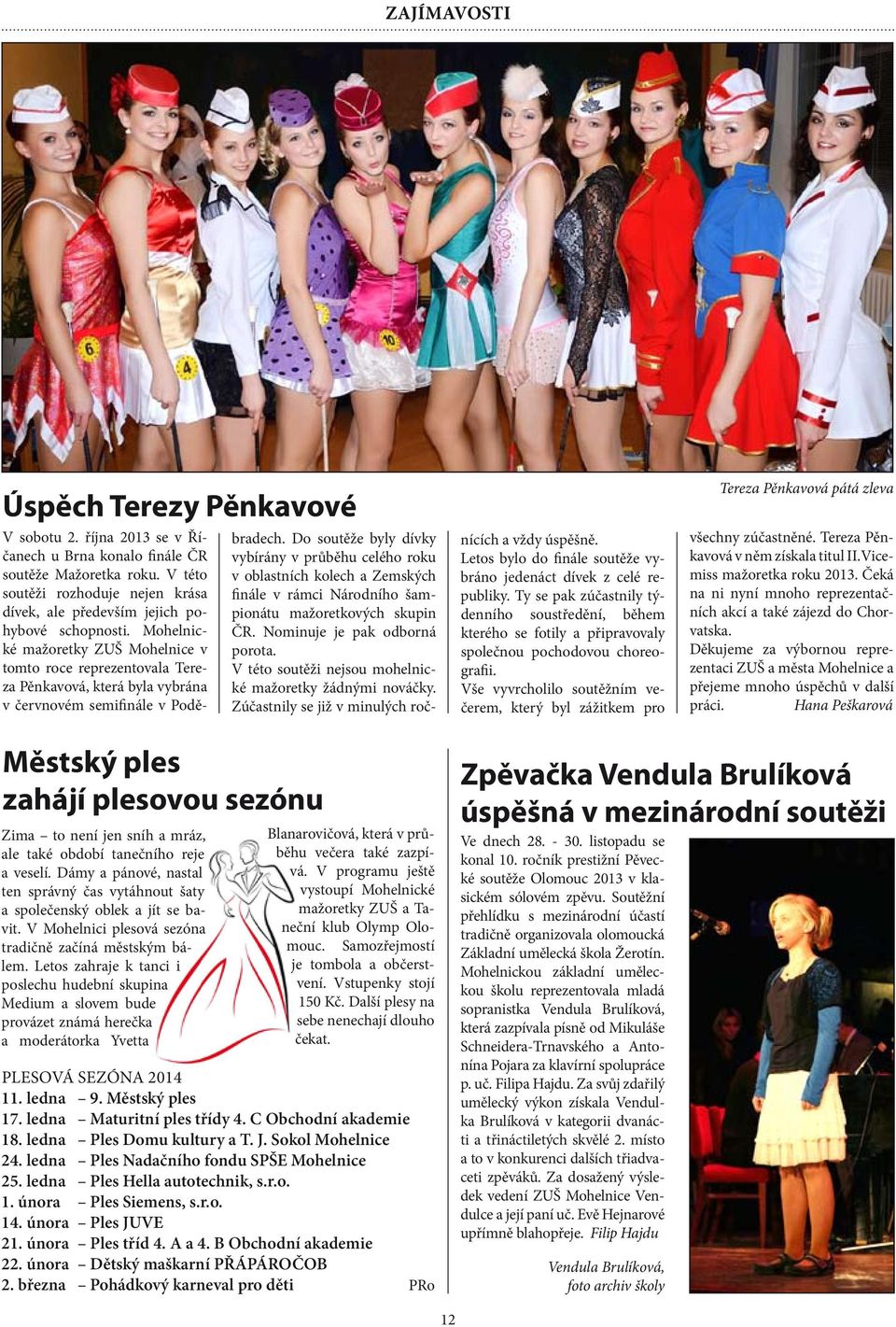 Mohelnické mažoretky ZUŠ Mohelnice v tomto roce reprezentovala Tereza Pěnkavová, která byla vybrána v červnovém semifinále v Poděbradech.