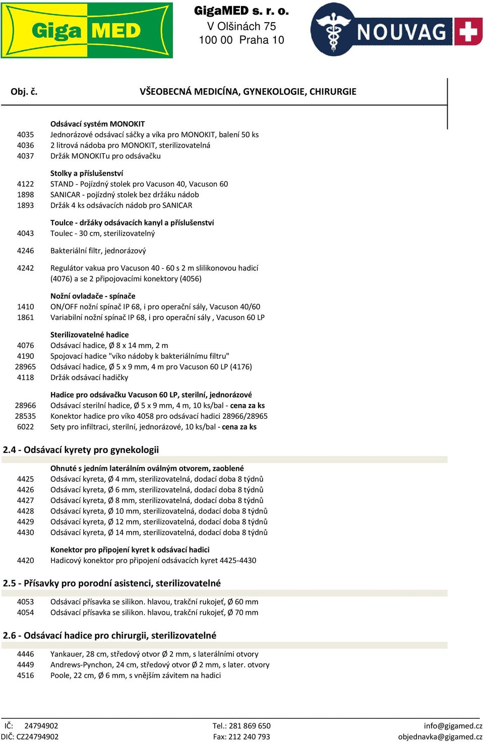 Toulce - držáky odsávacích kanyl a příslušenství 4043 Toulec - 30 cm, sterilizovatelný 4246 Bakteriální filtr, jednorázový 4242 Regulátor vakua pro Vacuson 40-60 s 2 m slilikonovou hadicí (4076) a se