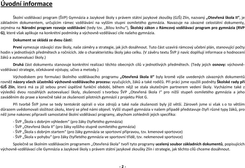 Bílou knihu ), Školský zákon a Rámcový vzdělávací program pro gymnázia (RVP G), které však aplikuje na konkrétní podmínky a výchovně-vzdělávací cíle našeho gymnázia.