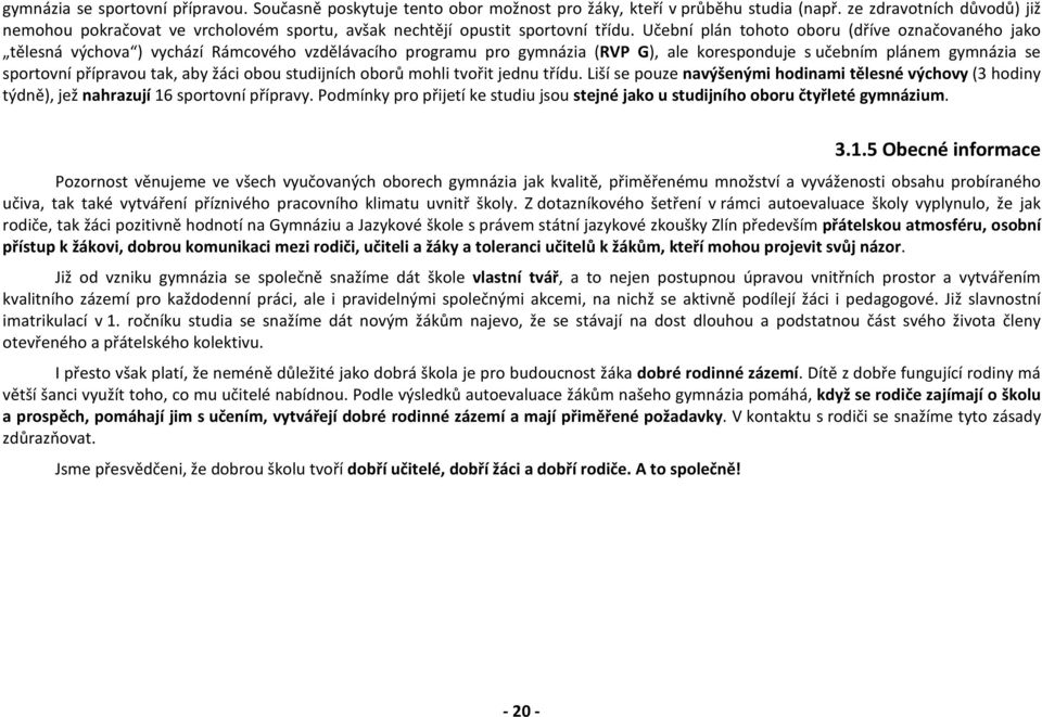 Učební plán tohoto oboru (dříve označovaného jako tělesná výchova ) vychází Rámcového vzdělávacího programu pro gymnázia (RVP G), ale koresponduje s učebním plánem gymnázia se sportovní přípravou