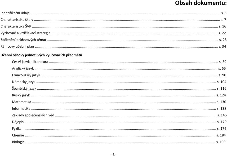 .. s. 90 Německý jazyk... s. 104 Španělský jazyk... s. 116 Ruský jazyk... s. 124 Matematika... s. 130 Informatika... s. 138 Základy společenských věd.