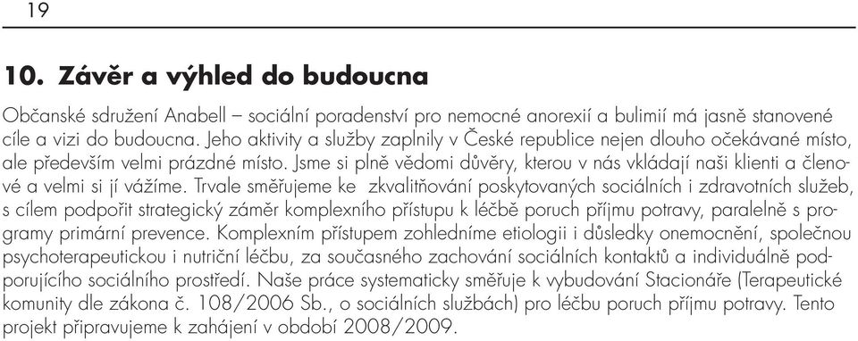 Jsme si plně vědomi důvěry, kterou v nás vkládají naši klienti a členové a velmi si jí vážíme.