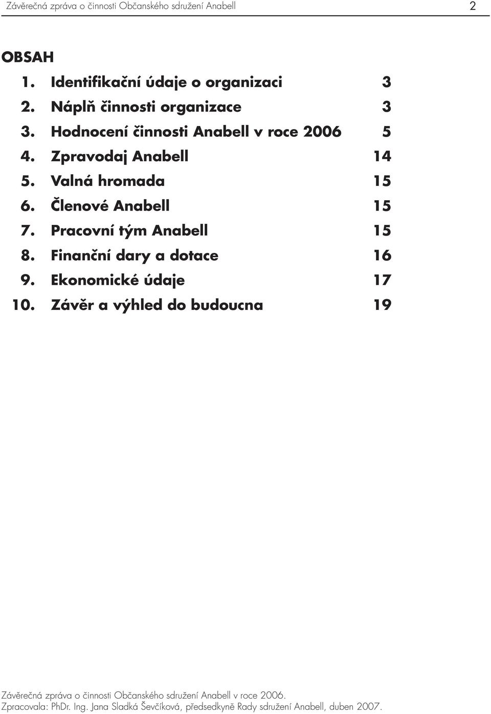 Členové Anabell 15 7. Pracovní tým Anabell 15 8. Finanční dary a dotace 16 9. Ekonomické údaje 17 10.