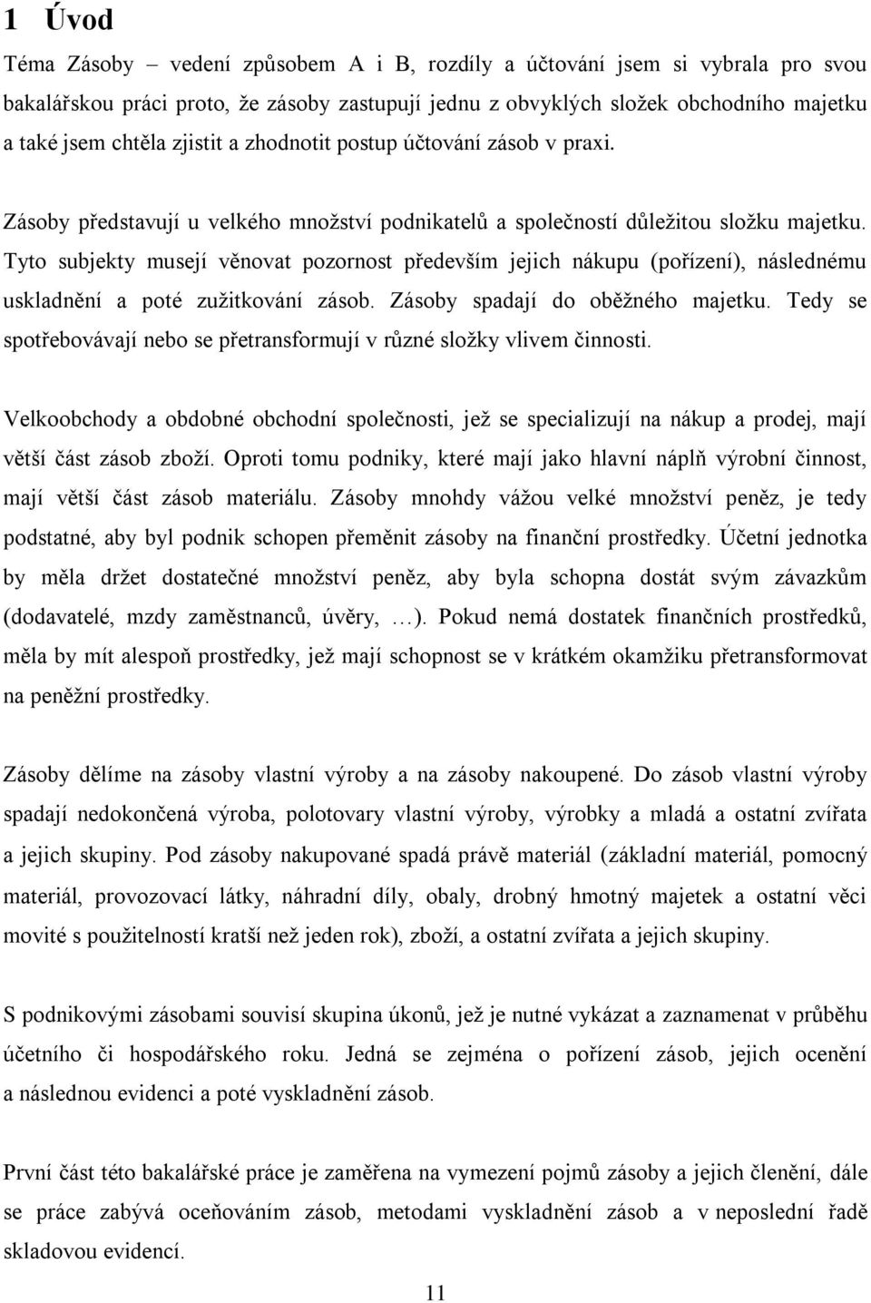 Tyto subjekty musejí věnovat pozornost především jejich nákupu (pořízení), následnému uskladnění a poté zužitkování zásob. Zásoby spadají do oběžného majetku.