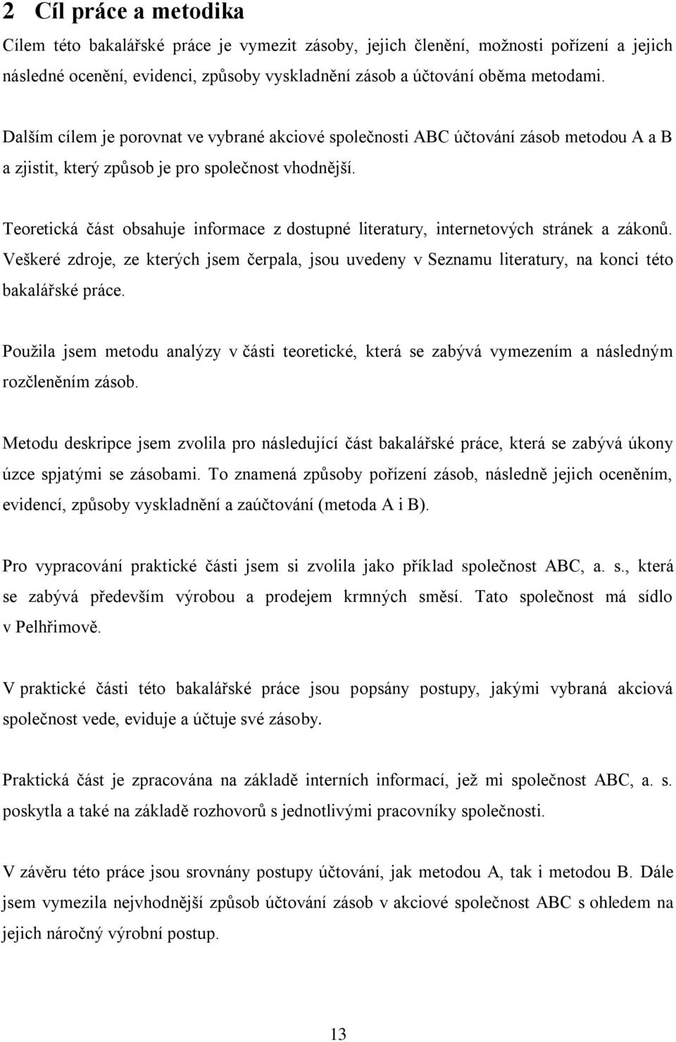 Teoretická část obsahuje informace z dostupné literatury, internetových stránek a zákonů. Veškeré zdroje, ze kterých jsem čerpala, jsou uvedeny v Seznamu literatury, na konci této bakalářské práce.