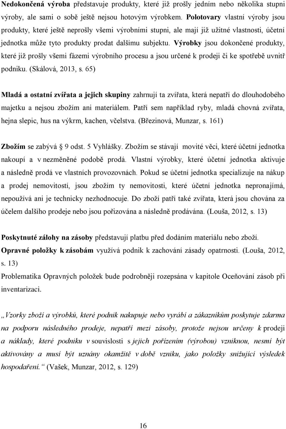 Výrobky jsou dokončené produkty, které již prošly všemi fázemi výrobního procesu a jsou určené k prodeji či ke spotřebě uvnitř podniku. (Skálová, 2013, s.