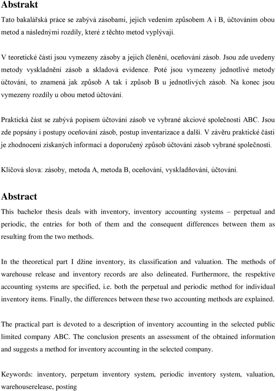 Poté jsou vymezeny jednotlivé metody účtování, to znamená jak způsob A tak i způsob B u jednotlivých zásob. Na konec jsou vymezeny rozdíly u obou metod účtování.