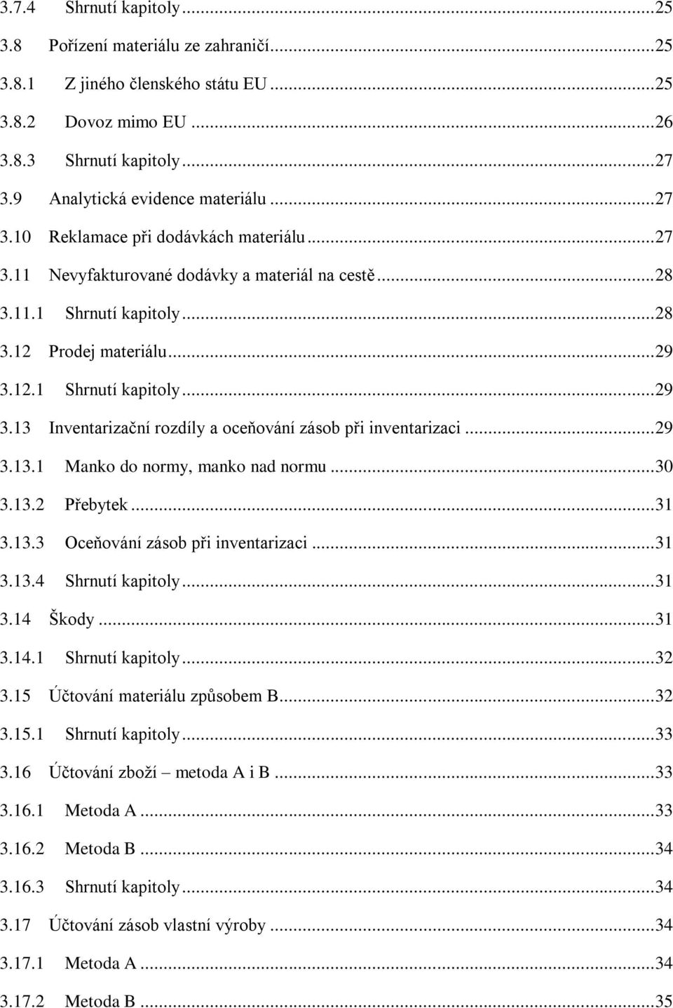 12.1 Shrnutí kapitoly... 29 3.13 Inventarizační rozdíly a oceňování zásob při inventarizaci... 29 3.13.1 Manko do normy, manko nad normu... 30 3.13.2 Přebytek... 31 3.13.3 Oceňování zásob při inventarizaci.