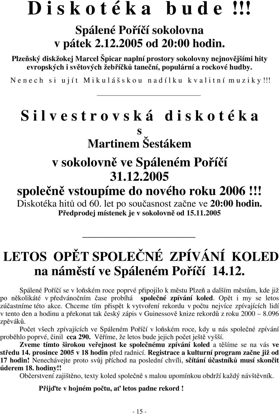 N e n e c h s i u j í t M i k u l á š s k o u n a d í l k u k v a l i t n í m u z i k y!!! S i l v e s t r o v s k á d i s k o t é k a s Martinem Šestákem v sokolovně ve Spáleném Poříčí 31.12.