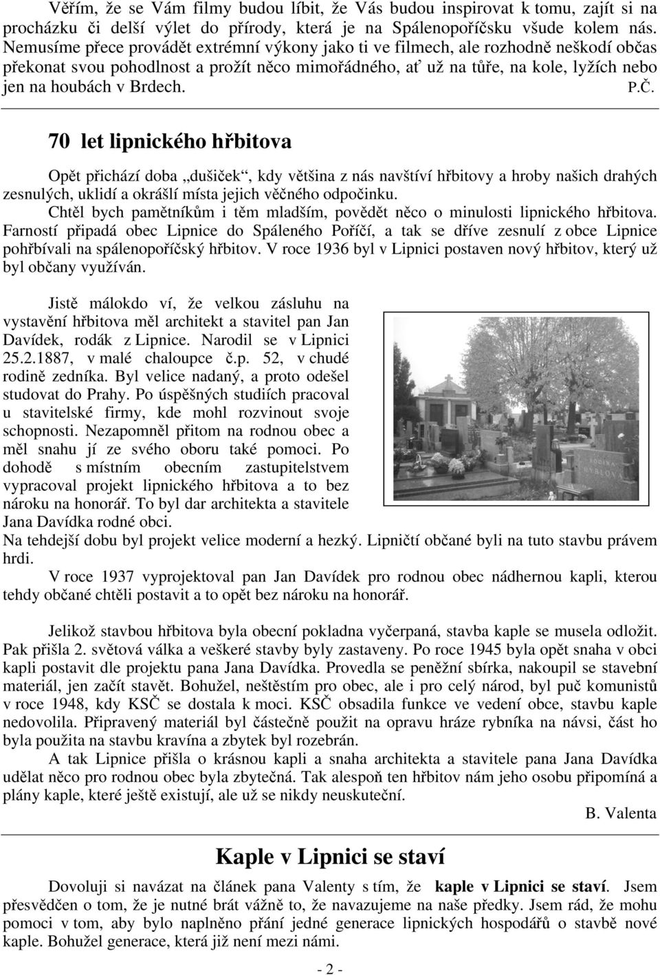 P.Č. 70 let lipnického hřbitova Opět přichází doba dušiček, kdy většina z nás navštíví hřbitovy a hroby našich drahých zesnulých, uklidí a okrášlí místa jejich věčného odpočinku.