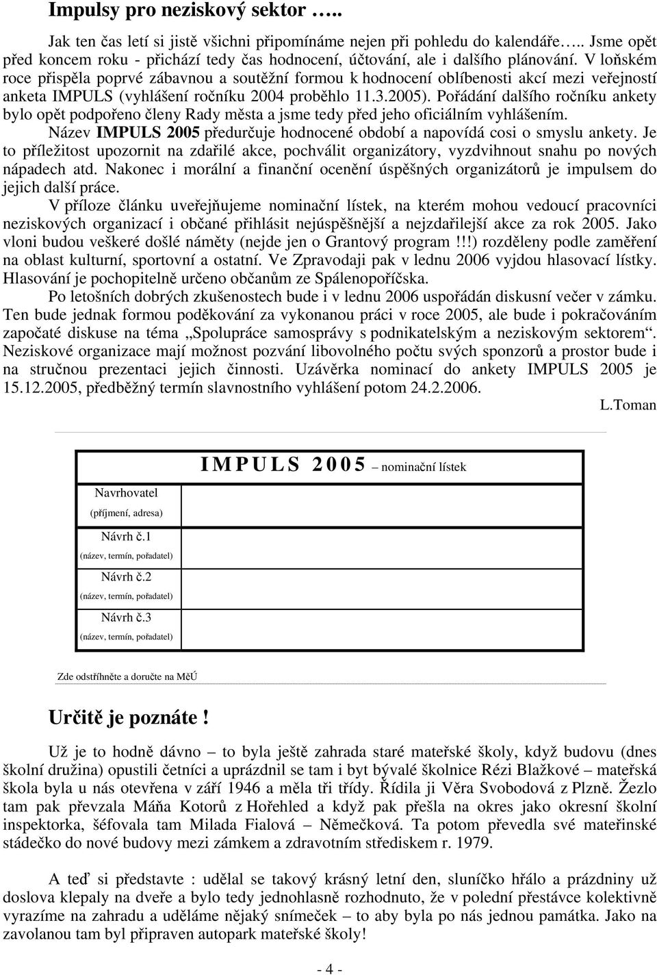 V loňském roce přispěla poprvé zábavnou a soutěžní formou k hodnocení oblíbenosti akcí mezi veřejností anketa IMPULS (vyhlášení ročníku 2004 proběhlo 11.3.2005).