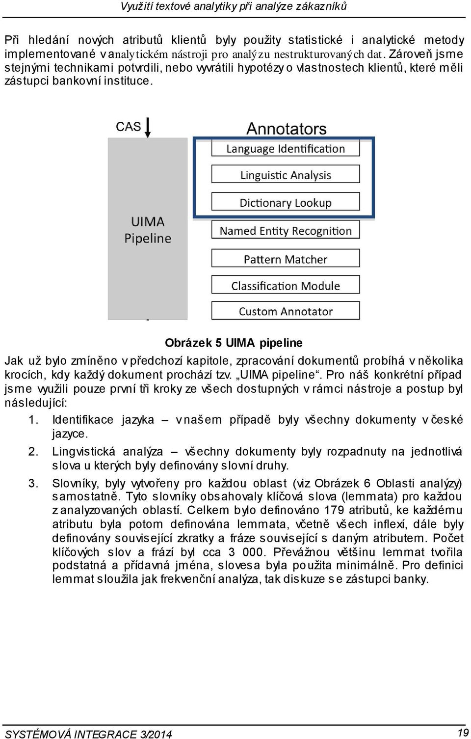 Obrázek 5 UIMA pipeline Jak už bylo zmíněno v předchozí kapitole, zpracování dokumentů probíhá v několika krocích, kdy každý dokument prochází tzv. UIMA pipeline. Pro náš konkrétní případ jsme využili pouze první tři kroky ze všech dostupných v rámci nástroje a postup byl následující: 1.