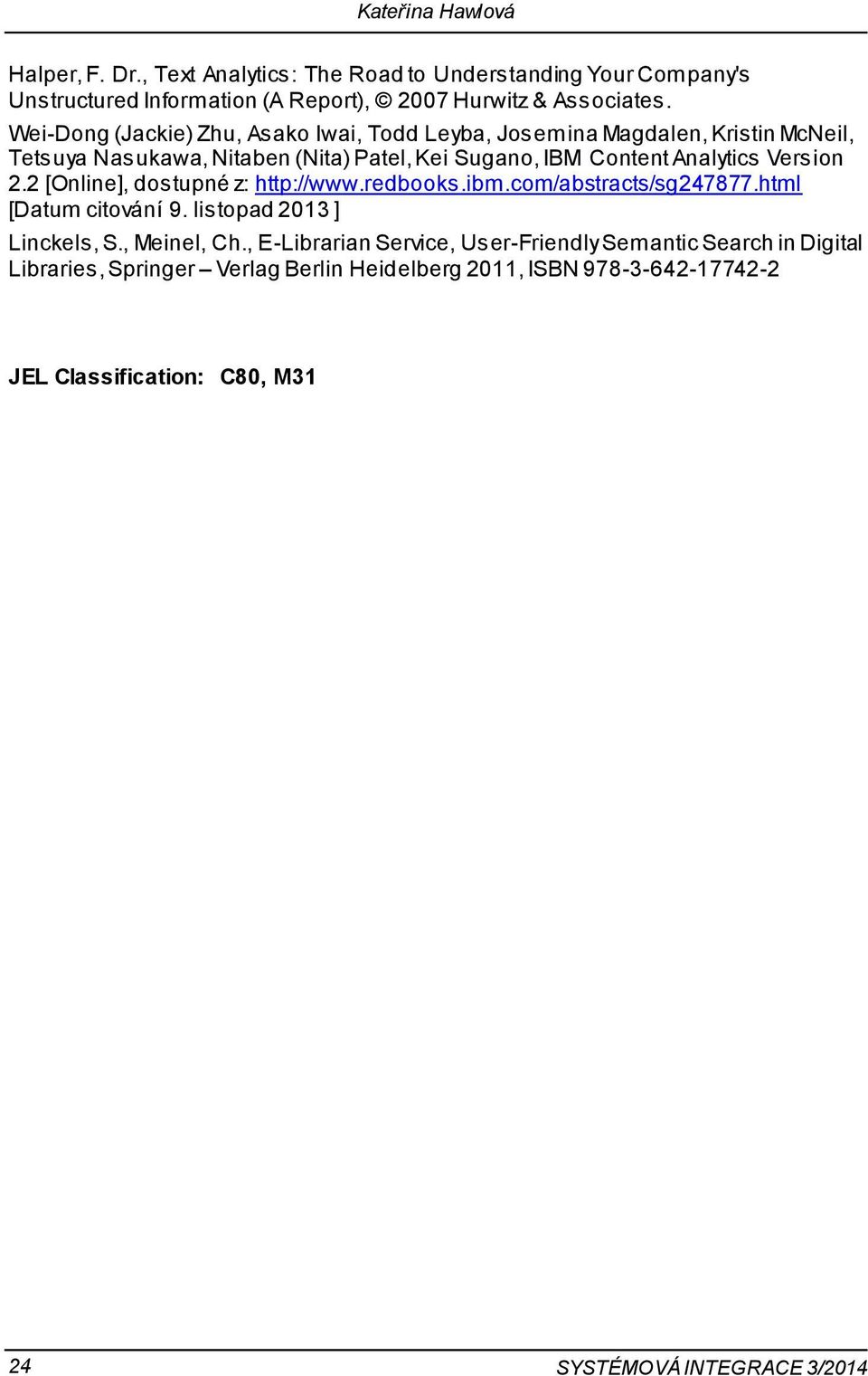 Version 2.2 [Online], dostupné z: http://www.redbooks.ibm.com/abstracts/sg247877.html [Datum citování 9. listopad 2013 ] Linckels, S., Meinel, Ch.