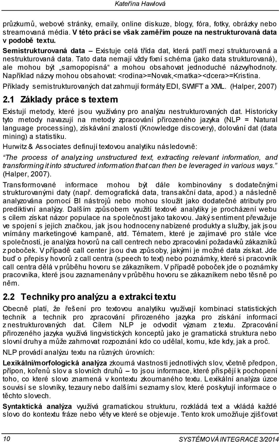 Tato data nemají vždy fixní schéma (jako data strukturovaná), ale mohou být samopopisná a mohou obsahovat jednoduché názvy/hodnoty.