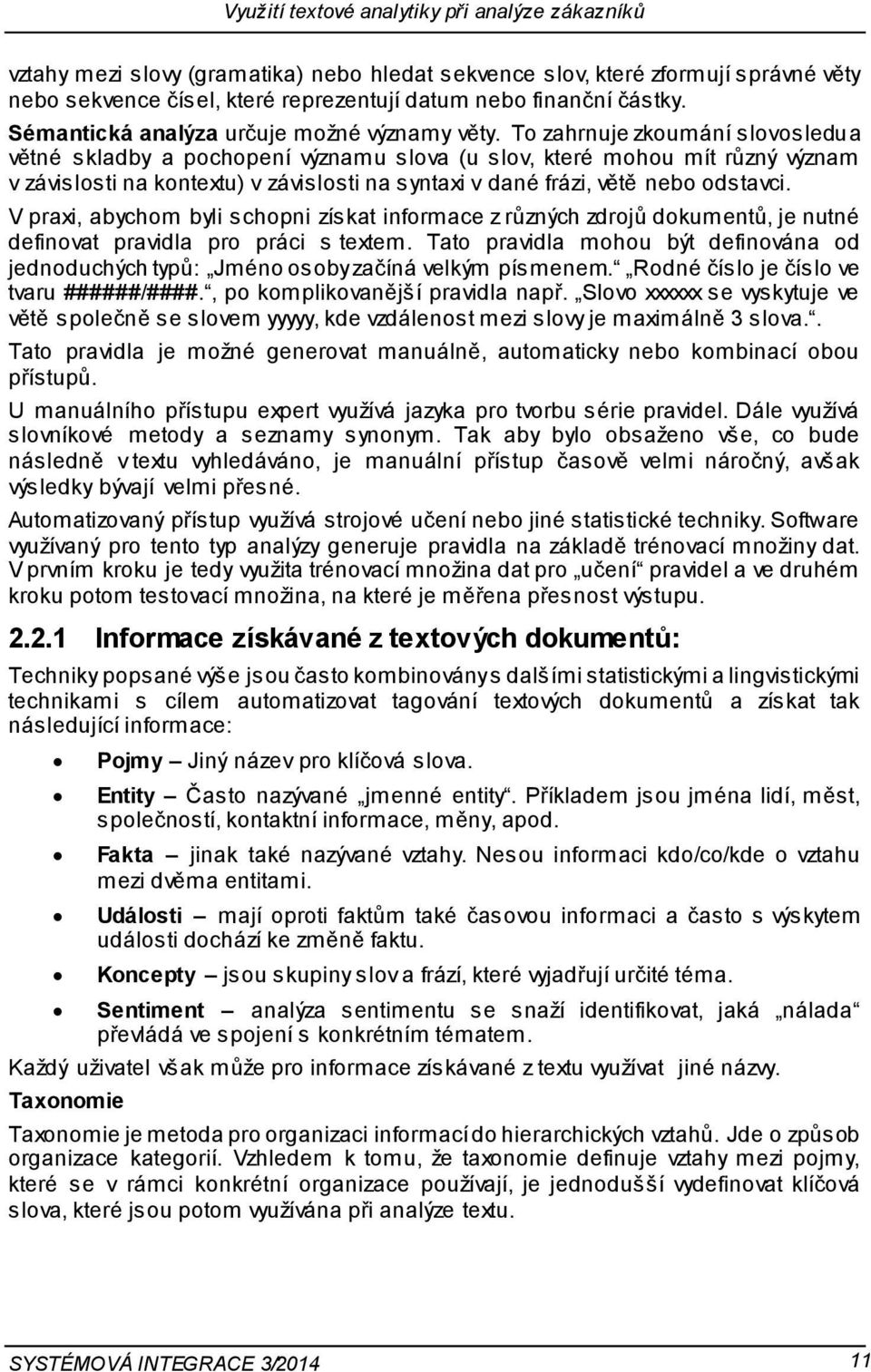 To zahrnuje zkoumání slovosledu a větné skladby a pochopení významu slova (u slov, které mohou mít různý význam v závislosti na kontextu) v závislosti na syntaxi v dané frázi, větě nebo odstavci.