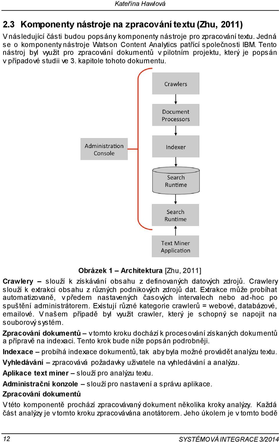 kapitole tohoto dokumentu. Obrázek 1 Architektura [Zhu, 2011] Crawlery slouží k získávání obsahu z definovaných datových zdrojů. Crawlery slouží k extrakci obsahu z různých podnikových zdrojů dat.