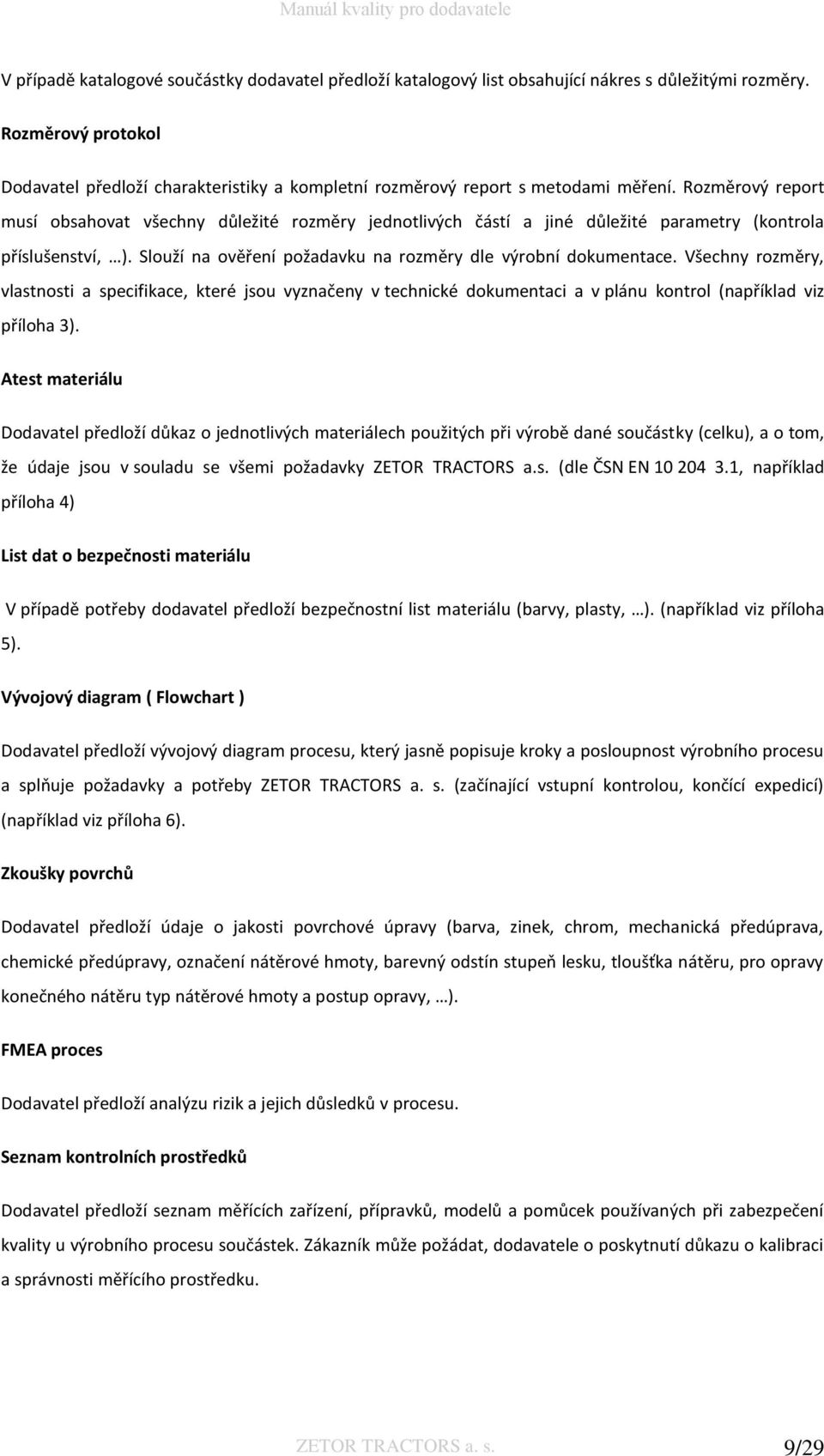 Rozměrový report musí obsahovat všechny důležité rozměry jednotlivých částí a jiné důležité parametry (kontrola příslušenství, ). Slouží na ověření požadavku na rozměry dle výrobní dokumentace.