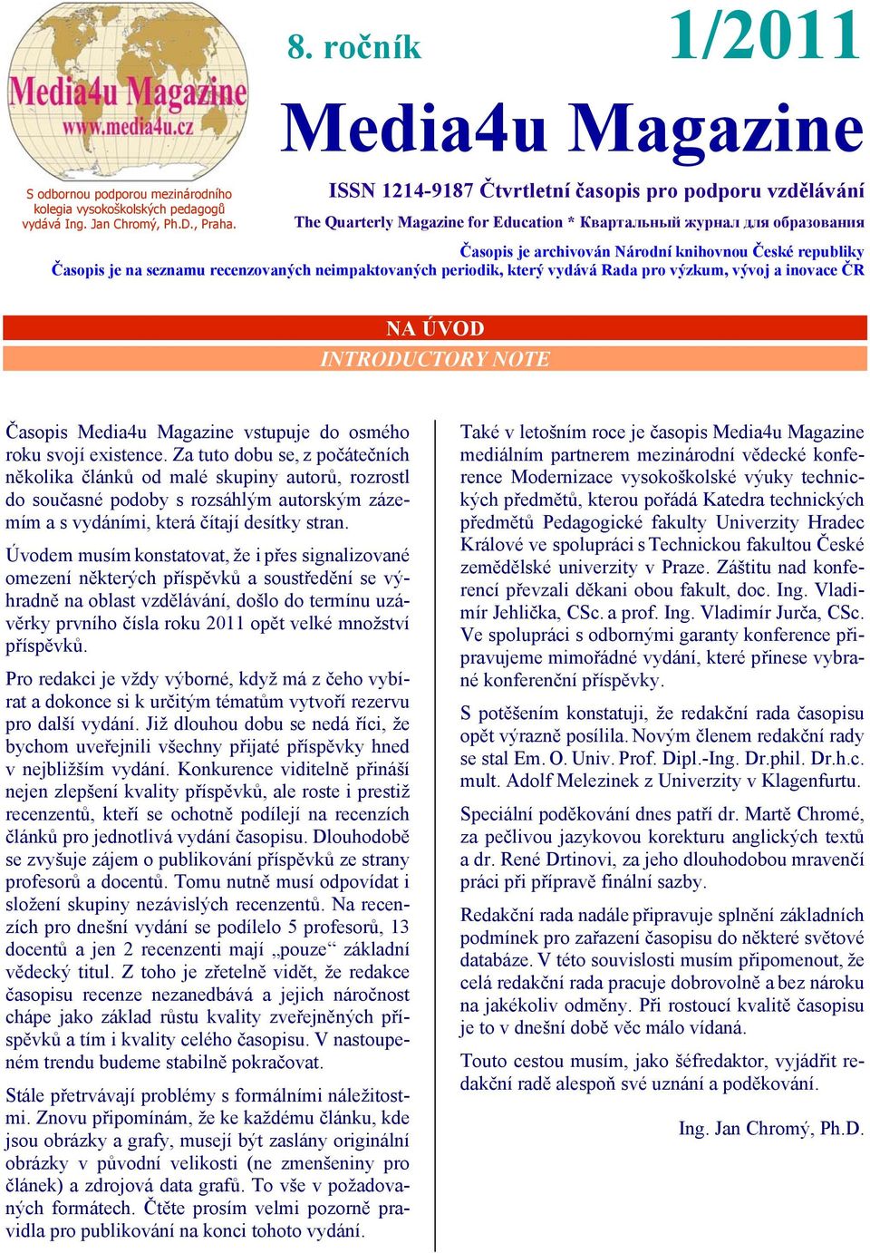 knihovnou České republiky Časopis je na seznamu recenzovaných neimpaktovaných periodik, který vydává Rada pro výzkum, vývoj a inovace ČR NA ÚVOD INTRODUCTORY NOTE Časopis Media4u Magazine vstupuje do