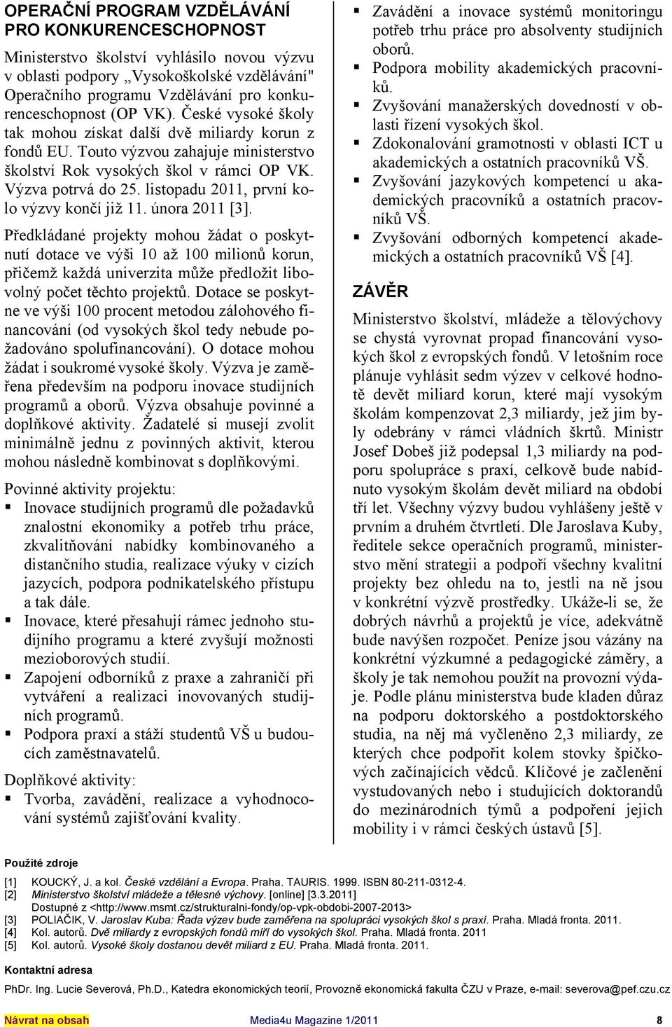 listopadu 2011, první kolo výzvy končí již 11. února 2011 [3].