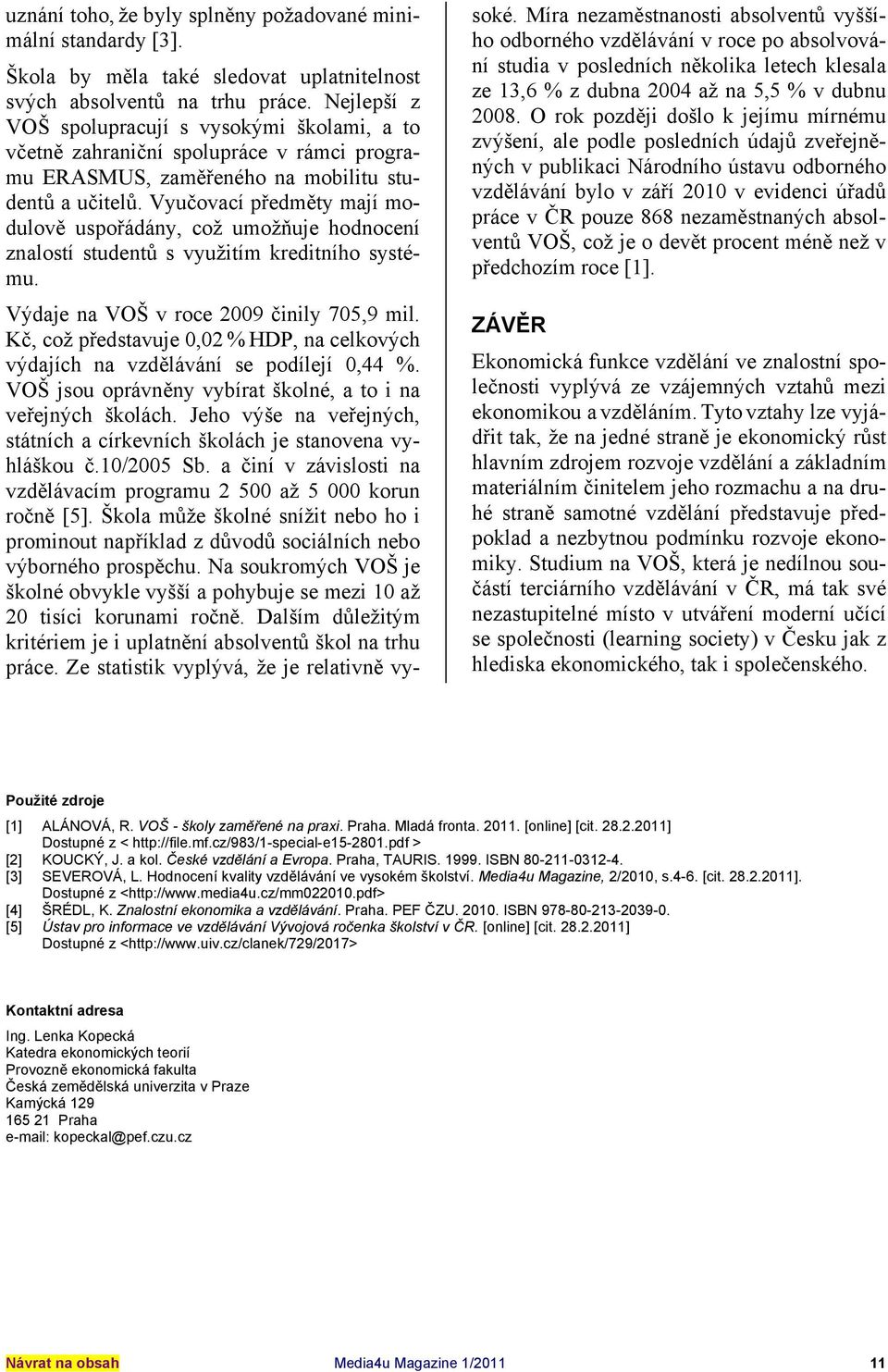 Vyučovací předměty mají modulově uspořádány, což umožňuje hodnocení znalostí studentů s využitím kreditního systému. Výdaje na VOŠ v roce 2009 činily 705,9 mil.