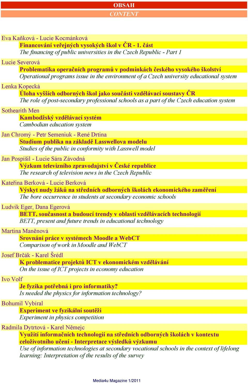 environment of a Czech university educational system Lenka Kopecká Úloha vyšších odborných škol jako součásti vzdělávací soustavy ČR The role of post-secondary professional schools as a part of the