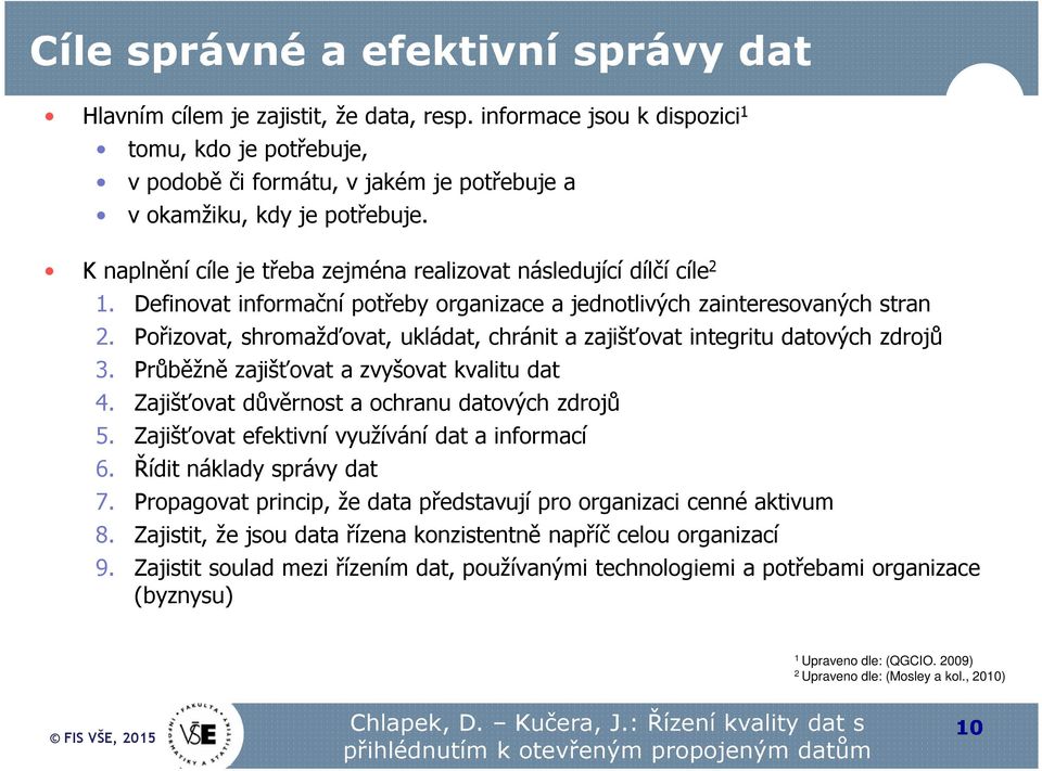 Definovat informační potřeby organizace a jednotlivých zainteresovaných stran 2. Pořizovat, shromažďovat, ukládat, chránit a zajišťovat integritu datových zdrojů 3.