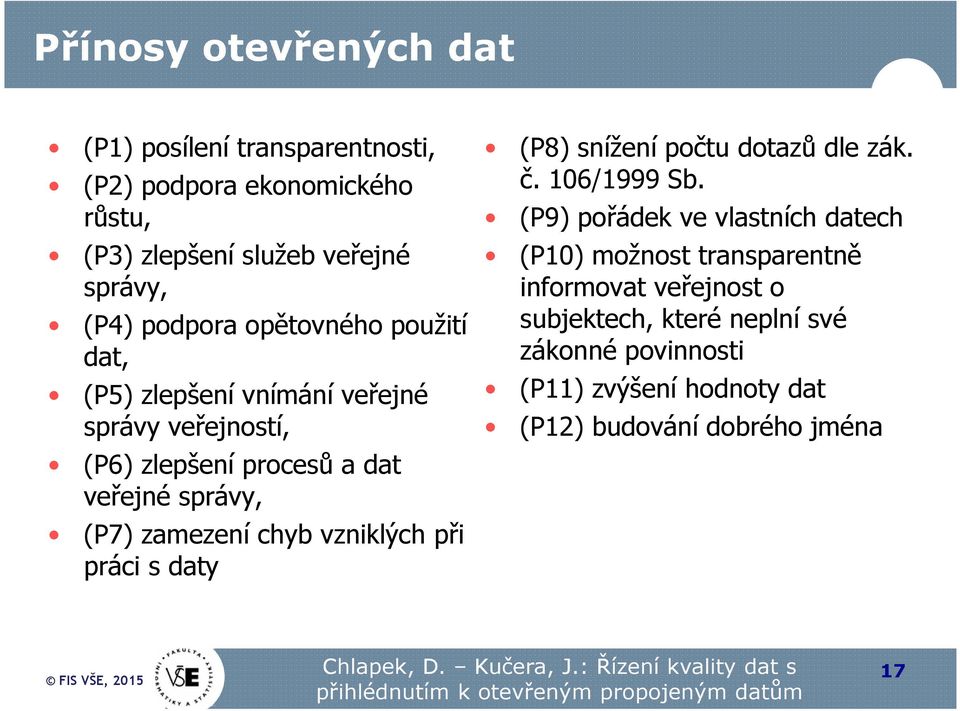 zamezení chyb vzniklých při práci s daty (P8) snížení počtu dotazů dle zák. č. 106/1999 Sb.