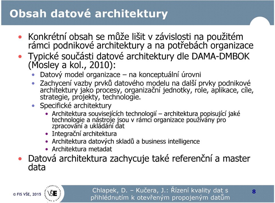 , 2010): Datový model organizace na konceptuální úrovni Zachycení vazby prvků datového modelu na další prvky podnikové architektury jako procesy, organizační jednotky, role, aplikace, cíle,