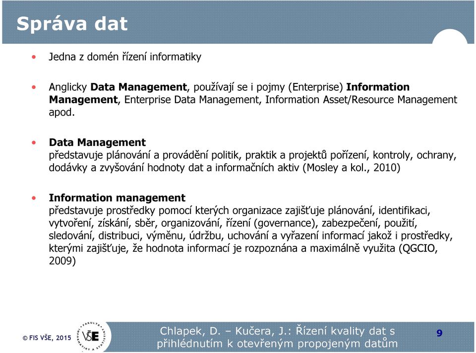 Data Management představuje plánování a provádění politik, praktik a projektů pořízení, kontroly, ochrany, dodávky a zvyšování hodnoty dat a informačních aktiv (Mosley a kol.