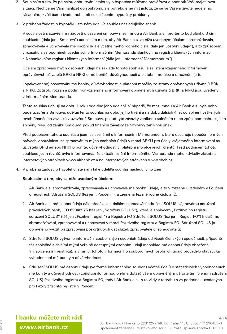 V průběhu žádosti o hypotéku jste nám udělil/a souhlas následujícího znění: V souvislosti s uzavřením / žádostí o uzavření smlouvy mezi mnou a Air Bank a.s. (pro tento bod článku S čím souhlasíte (dále jen Smlouva ) souhlasím s tím, aby Air Bank a.