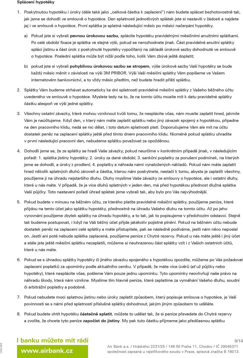 a) Pokud jste si vybrali pevnou úrokovou sazbu, splácíte hypotéku pravidelnými měsíčními anuitními splátkami. Po celé období fixace je splátka ve stejné výši, pokud se nerozhodnete jinak.