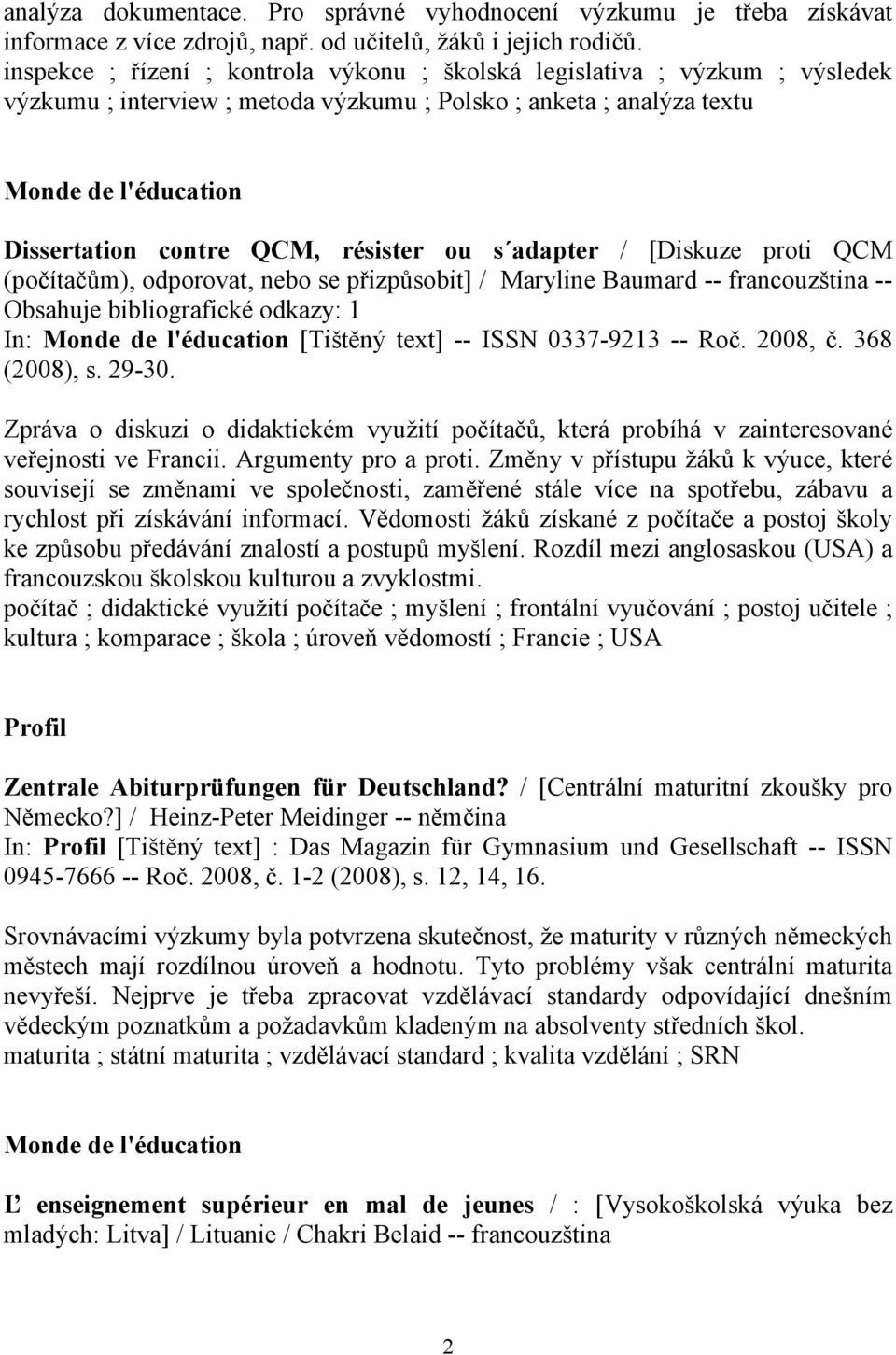 résister ou s adapter / [Diskuze proti QCM (počítačům), odporovat, nebo se přizpůsobit] / Maryline Baumard -- francouzština -- Obsahuje bibliografické odkazy: 1 In: Monde de l'éducation [Tištěný